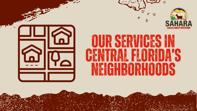 Explore Sahara Halal Butcher's services across Central Florida’s neighborhoods, offering premium halal meat tailored to local communities.